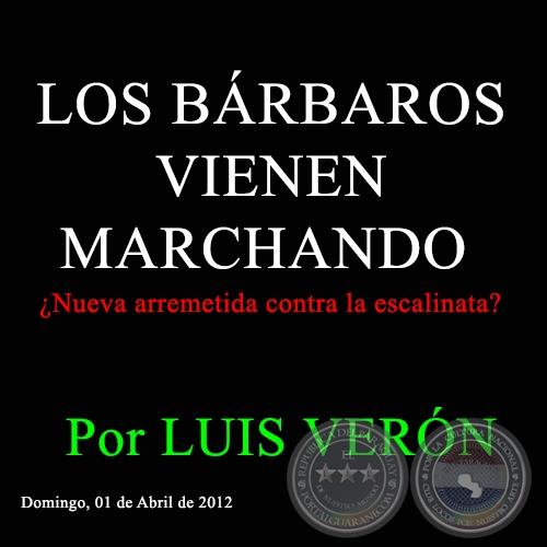 LOS BÁRBAROS VIENEN MARCHANDO - ¿Nueva arremetida contra la escalinata? - Por LUIS VERÓN - Domingo, 01 de Abril de 2012 